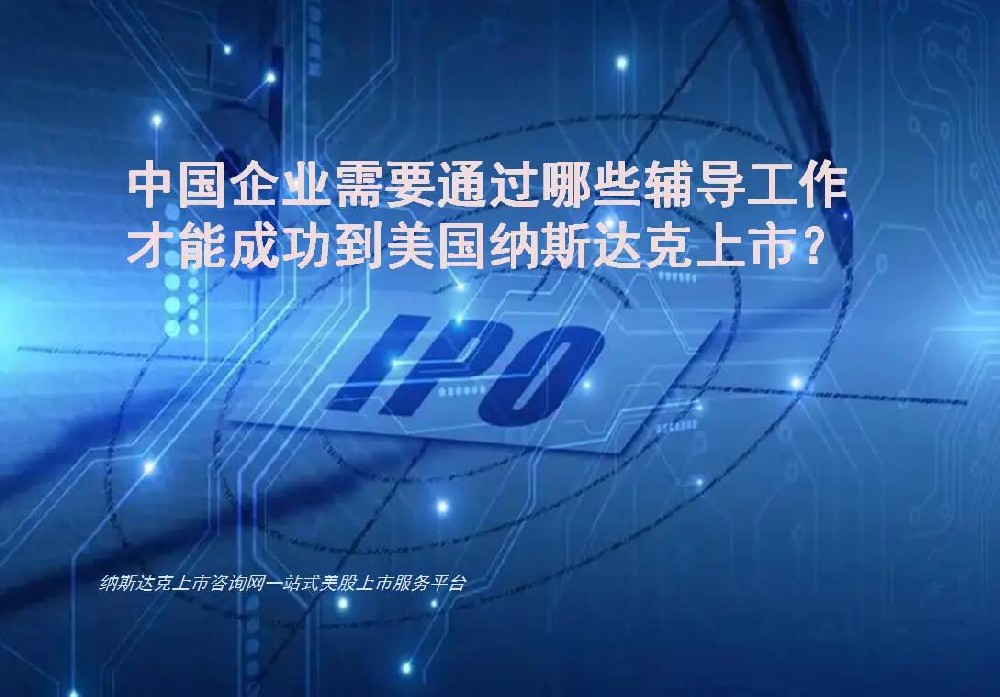 企业需要通过哪些辅导工作才能成功到美国纳斯达克上市？